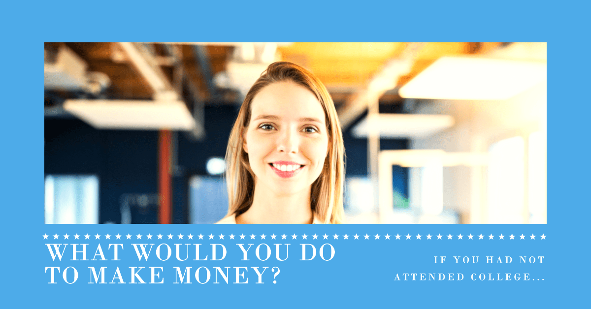 If you had not attended college, what would you do to make money?