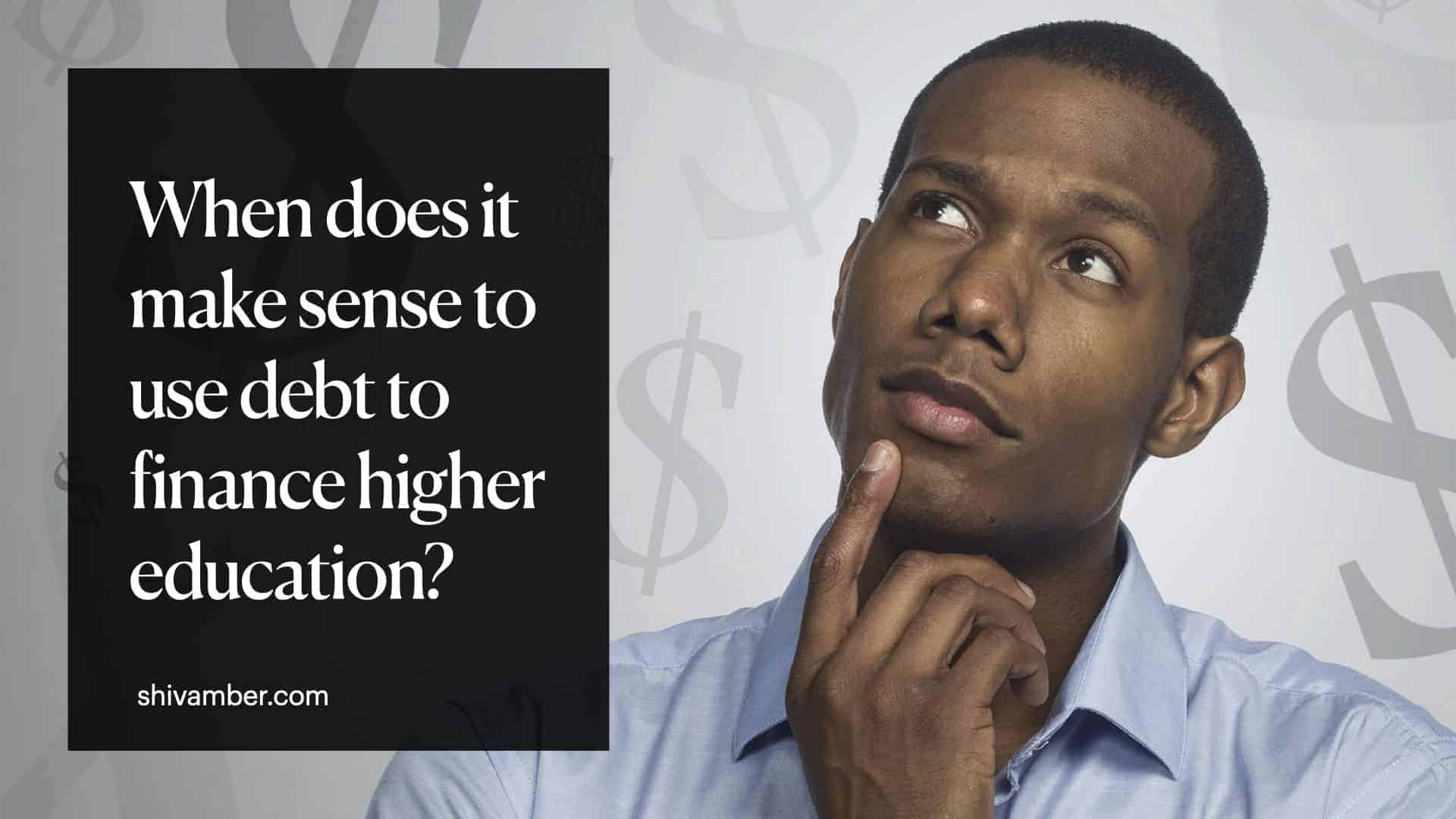 When does it make sense to use debt to finance higher education?